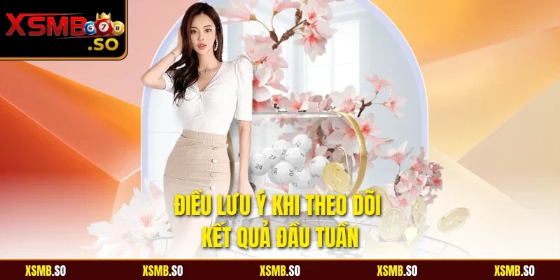 Điều lưu ý khi theo dõi kết quả đầu tuần
