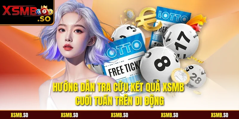 Hướng dẫn tra cứu kết quả XSMB cuối tuần trên di động