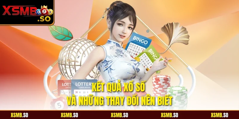 Kết quả xổ số và những thay đổi nên biết