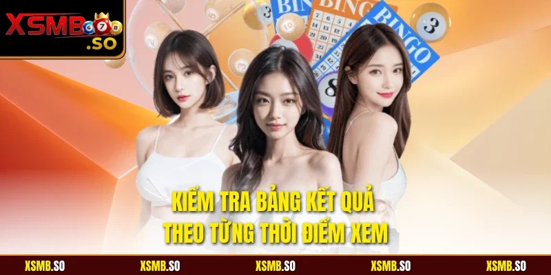 Kiểm tra bảng kết quả theo từng thời điểm xem
