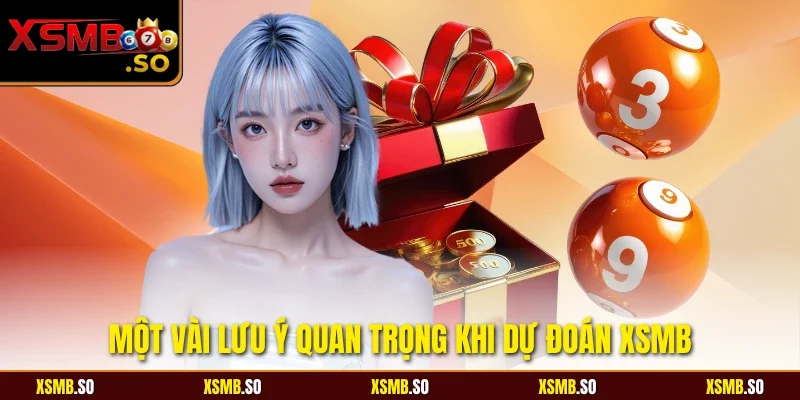 Một vài lưu ý quan trọng khi dự đoán XSMB