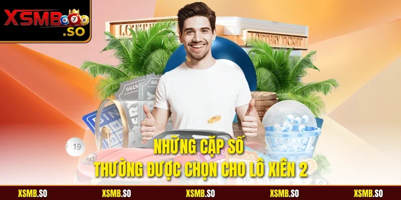 Những cặp số thường được chọn cho lô xiên 2