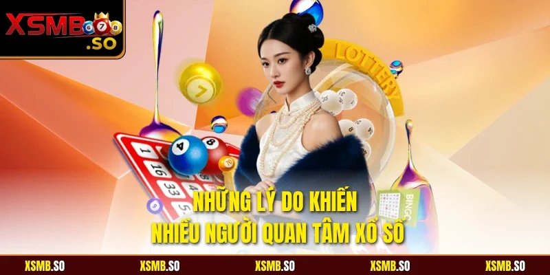 Những lý do khiến nhiều người quan tâm xổ số