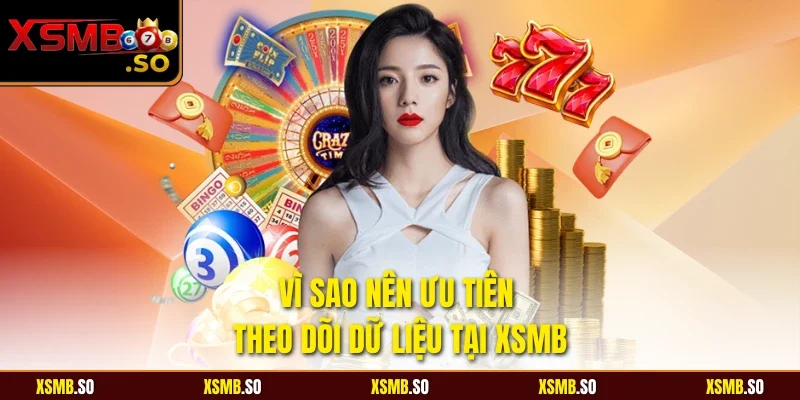 Vì sao nên ưu tiên theo dõi dữ liệu tại XSMB